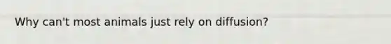 Why can't most animals just rely on diffusion?