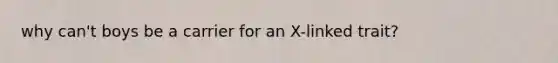 why can't boys be a carrier for an X-linked trait?