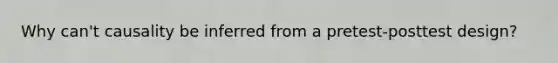 Why can't causality be inferred from a pretest-posttest design?