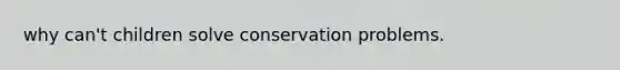 why can't children solve conservation problems.