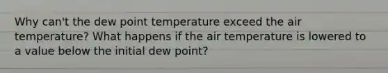 Why can't the dew point temperature exceed the air temperature? What happens if the air temperature is lowered to a value below the initial dew point?