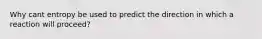 Why cant entropy be used to predict the direction in which a reaction will proceed?