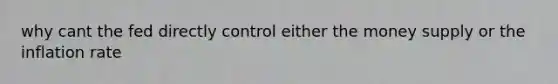 why cant the fed directly control either the money supply or the inflation rate