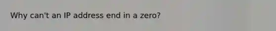 Why can't an IP address end in a zero?