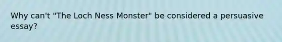 Why can't "The Loch Ness Monster" be considered a persuasive essay?