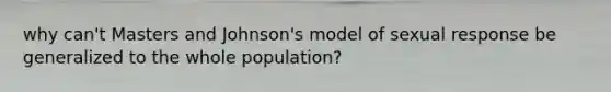 why can't Masters and Johnson's model of sexual response be generalized to the whole population?