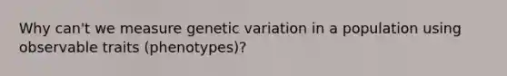 Why can't we measure genetic variation in a population using observable traits (phenotypes)?