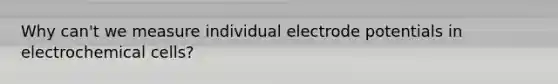 Why can't we measure individual electrode potentials in electrochemical cells?