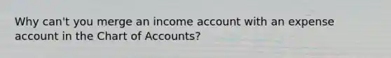 Why can't you merge an income account with an expense account in the Chart of Accounts?