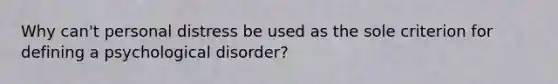 Why can't personal distress be used as the sole criterion for defining a psychological disorder?