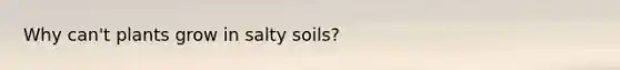 Why can't plants grow in salty soils?