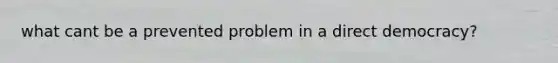 what cant be a prevented problem in a direct democracy?