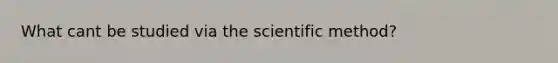 What cant be studied via <a href='https://www.questionai.com/knowledge/koXrTCHtT5-the-scientific-method' class='anchor-knowledge'>the scientific method</a>?