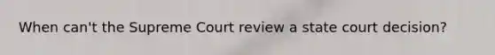 When can't the Supreme Court review a state court decision?