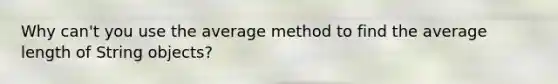 Why can't you use the average method to find the average length of String objects?