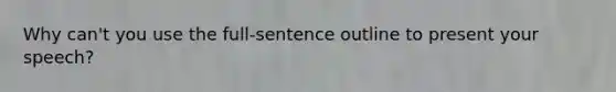 Why can't you use the full-sentence outline to present your speech?