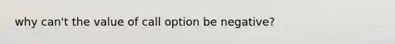 why can't the value of call option be negative?