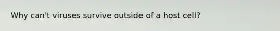 Why can't viruses survive outside of a host cell?