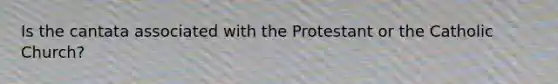 Is the cantata associated with the Protestant or the Catholic Church?