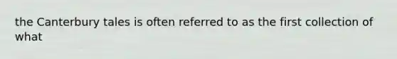 the Canterbury tales is often referred to as the first collection of what