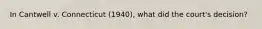 In Cantwell v. Connecticut (1940), what did the court's decision?