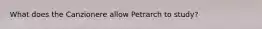 What does the Canzionere allow Petrarch to study?