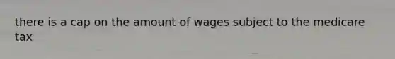 there is a cap on the amount of wages subject to the medicare tax