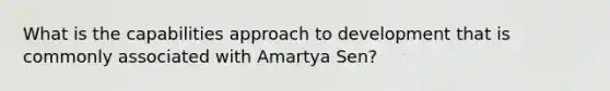 What is the capabilities approach to development that is commonly associated with Amartya Sen?