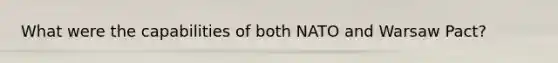 What were the capabilities of both NATO and Warsaw Pact?