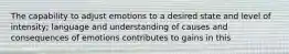 The capability to adjust emotions to a desired state and level of intensity; language and understanding of causes and consequences of emotions contributes to gains in this