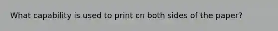 What capability is used to print on both sides of the paper?