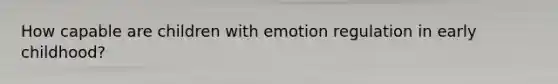 How capable are children with emotion regulation in early childhood?