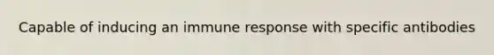 Capable of inducing an immune response with specific antibodies