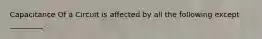 Capacitance Of a Circuit is affected by all the following except _________.