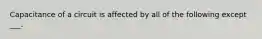 Capacitance of a circuit is affected by all of the following except ___.