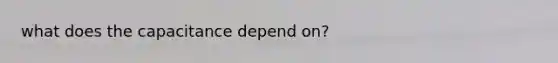 what does the capacitance depend on?