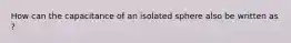 How can the capacitance of an isolated sphere also be written as ?