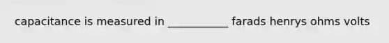 capacitance is measured in ___________ farads henrys ohms volts