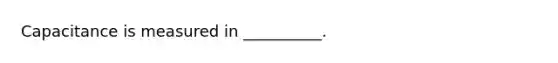 Capacitance is measured in __________.