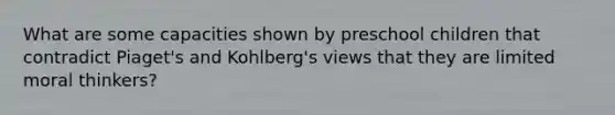 What are some capacities shown by preschool children that contradict Piaget's and Kohlberg's views that they are limited moral thinkers?