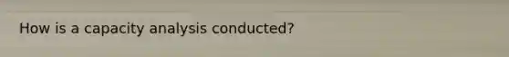 How is a capacity analysis conducted?