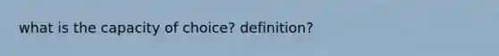 what is the capacity of choice? definition?