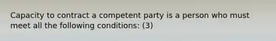 Capacity to contract a competent party is a person who must meet all the following conditions: (3)