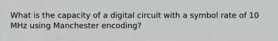 What is the capacity of a digital circuit with a symbol rate of 10 MHz using Manchester encoding?