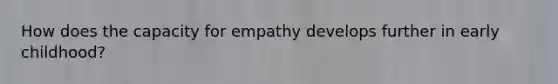 How does the capacity for empathy develops further in early childhood?