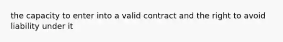 the capacity to enter into a valid contract and the right to avoid liability under it