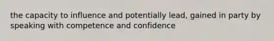 the capacity to influence and potentially lead, gained in party by speaking with competence and confidence