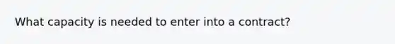 What capacity is needed to enter into a contract?