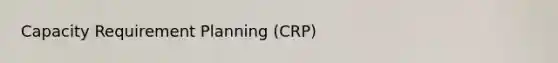 Capacity Requirement Planning (CRP)