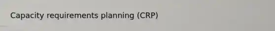 Capacity requirements planning (CRP)